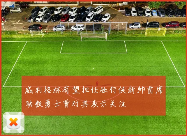 威利格林有望担任独行侠新帅首席助教勇士曾对其表示关注