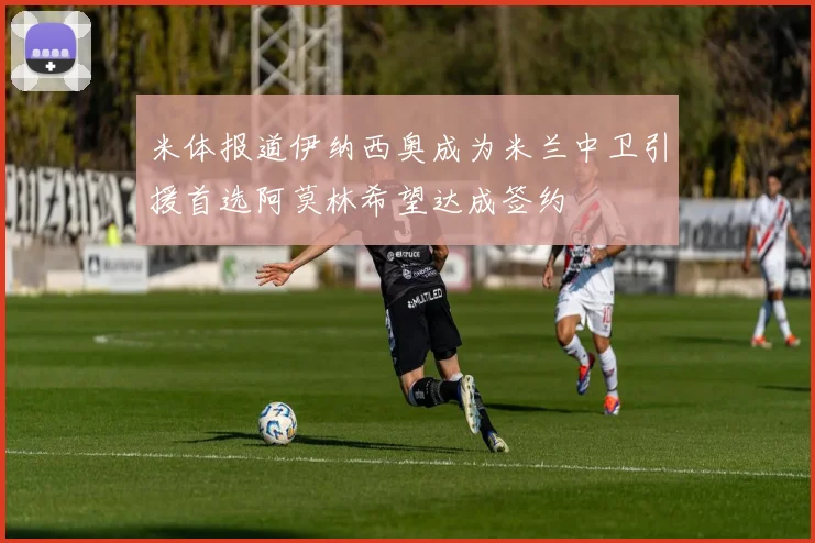 米体报道伊纳西奥成为米兰中卫引援首选阿莫林希望达成签约